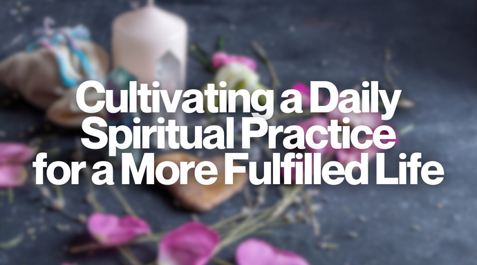 Cultivating a Daily Spiritual Practice for a More Fulfilled Life