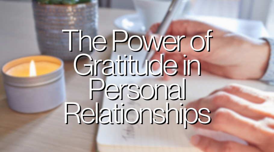 The Power of Gratitude in Personal Relationships