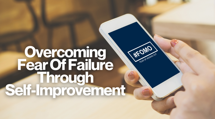 Overcoming Fear Of Failure Through Self-Improvement