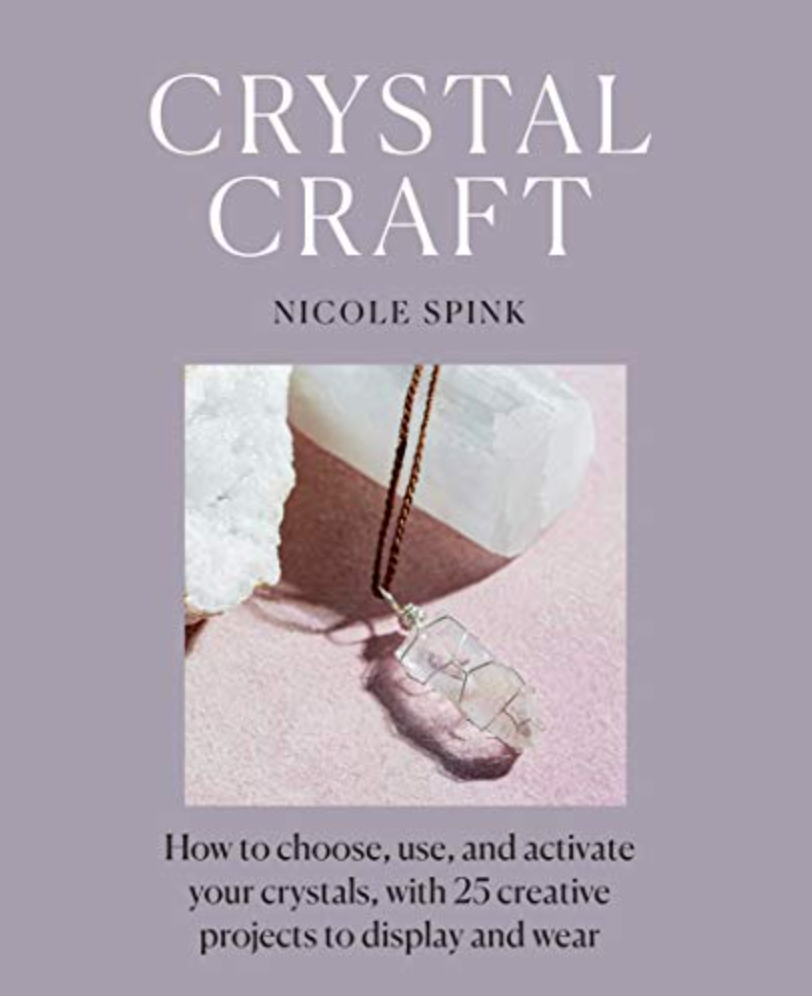 Crystal Craft: How to Choose, Use, and Activate Your Crystals, with 25 Creative Projects to Display and Wear